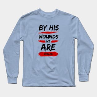 By His Wounds We Are Healed | Christian Typography Long Sleeve T-Shirt